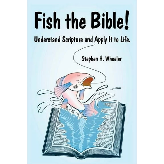 Fish the Bible! : Understand Scripture and Apply It to Life.