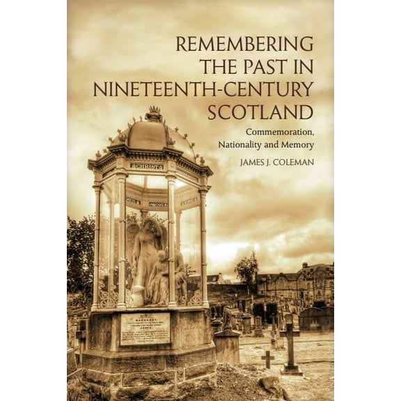 Remembering the Past in Nineteenth-Century Scotland: Commemoration, Nationality and Memory, (Paperback)