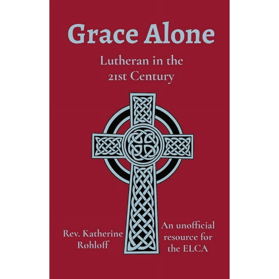Grace Alone: Lutheran in the 21st Century, (Paperback)