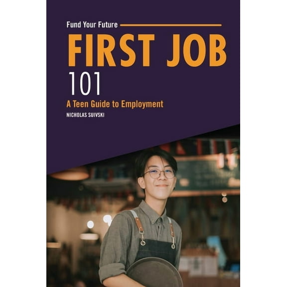 Fund Your Future First Job 101: A Teen Guide to Employment, (Hardcover)