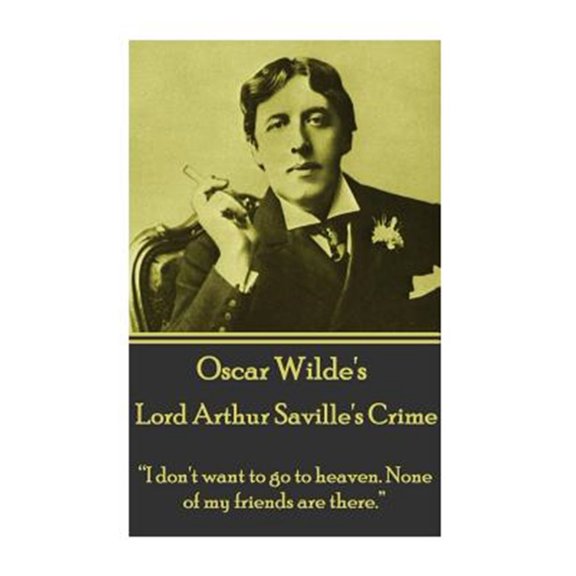 Pre-Owned Oscar Wilde - Lord Arthur Saville's Crime: "I don't want to go to heaven. None of my friends are there." (Paperback)