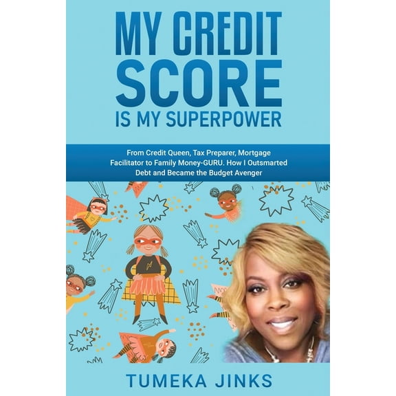 My Credit Score Is My Superpower: From Credit Queen, Tax Preparer, Mortgage Facilitator to Family Money-GURU. How I Outs, (Paperback)