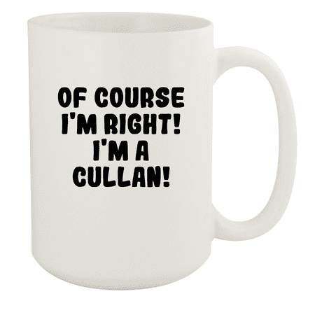 

Of Course I m Right! I m A Cullan! - Ceramic 15oz White Mug White