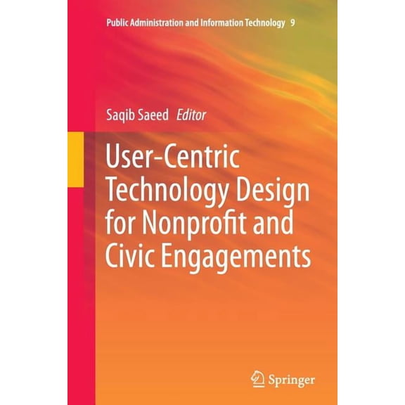 Public Administration and Information Te User-Centric Technology Design for Nonprofit and Civic Engagements, Book 9, (Paperback)