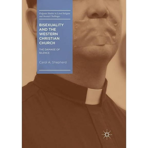 Palgrave Studies in Lived Religion and S Bisexuality and the Western Christian Church: The Damage of Silence, (Paperback)