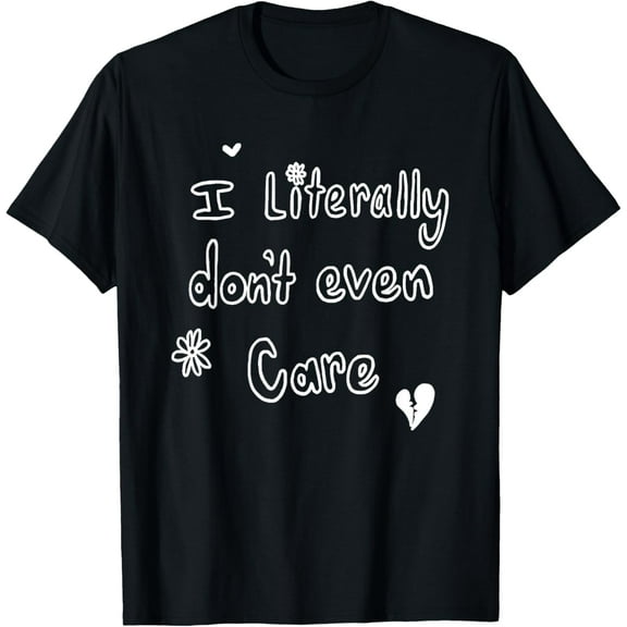 Exquisite and comfortable-I Literally Don’t Even Care T-Shirt