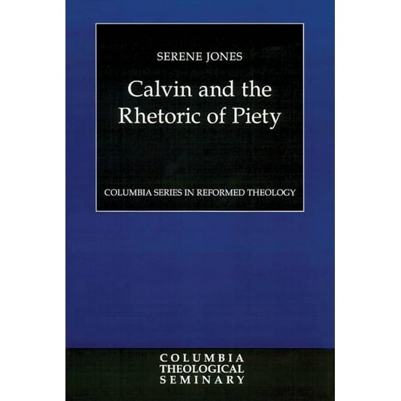 Columbia Reformed Theology: Calvin and the Rhetoric of Piety (Paperback)