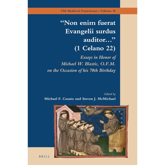 Medieval Franciscans "Non Enim Fuerat Evangelii Surdus Auditor..." (1 Celano 22): Essays in Honor of Michael W. Blastic, O.F.M. on the Occasi, Book 18, (Hardcover)