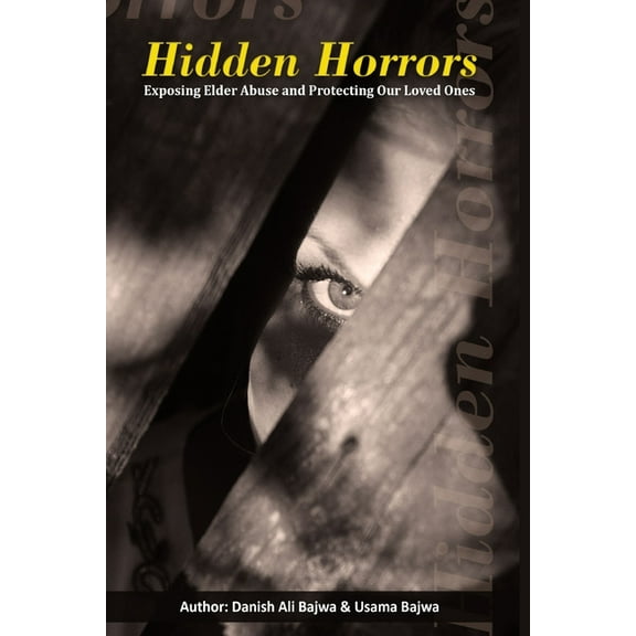 Hidden Horrors: Exposing Elder Abuse and Protecting Our Loved Ones, (Paperback)