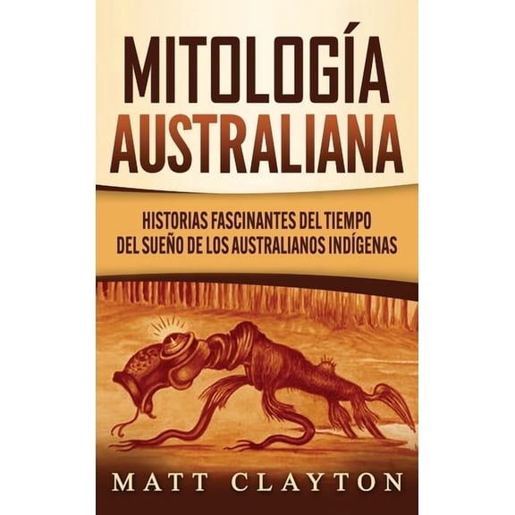 Mitología australiana: Historias Fascinantes del tiempo del sueño de los australianos indígenas, (Hardcover)