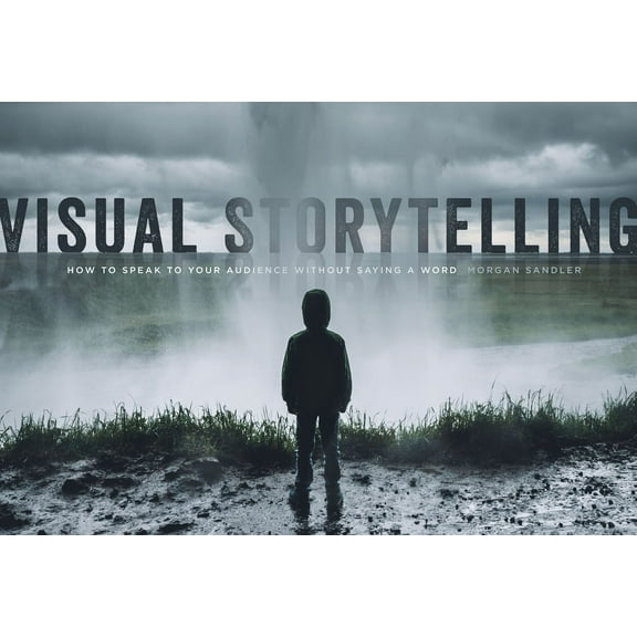 Visual Storytelling: How to Speak to the Audience Without Saying a Word, (Paperback)