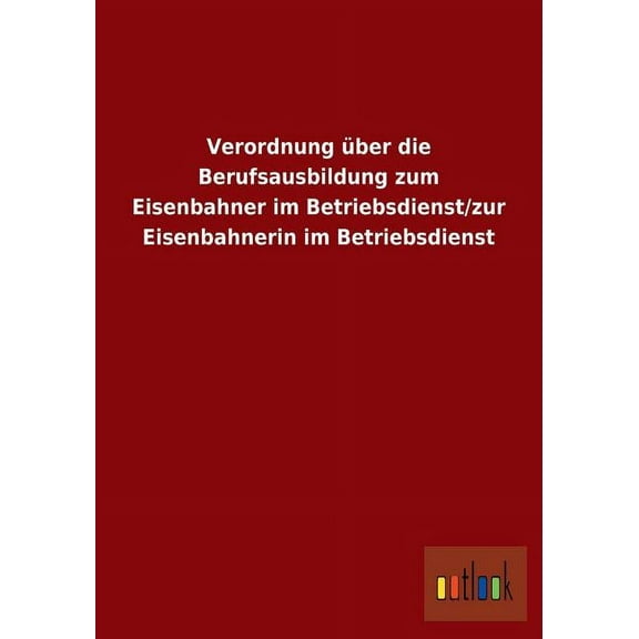 Verordnung über die Berufsausbildung zum Eisenbahner im Betriebsdienst/zur Eisenbahnerin im Betriebsdienst (Paperback)