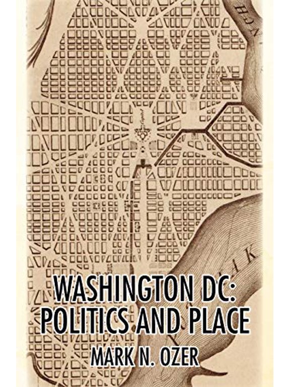 Pre-Owned WASHINGTON, D.C.: POLITICS AND PLACE: THE HISTORICAL GEOGRAPHY OF THE DISTRICT OF COLUMBIA Paperback