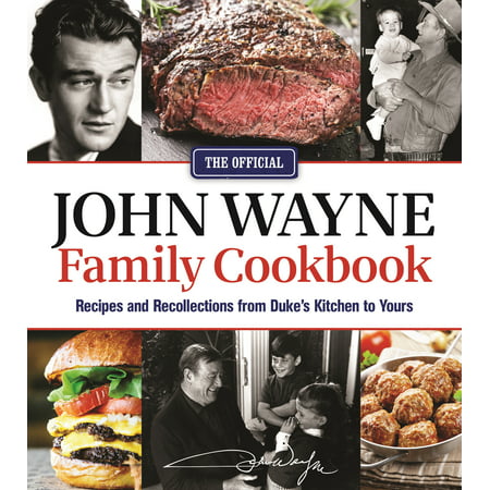 The Official John Wayne Family Cookbook : Recipes and Recollections from Duke's Kitchen to Yours
