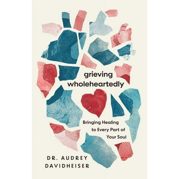 Grieving Wholeheartedly: Bringing Healing to Every Part of Your Soul, (Paperback)