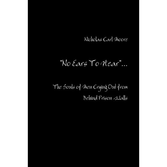No Ears To Hear: The Souls of Men Crying Out from Behind Prison Walls, (Paperback)