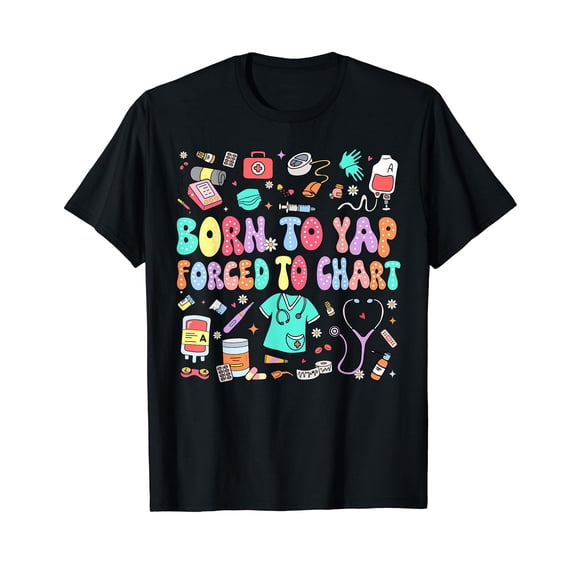 Born to Yap Forced to Chart Funny Vintage Nurses Men Women T-Shirt