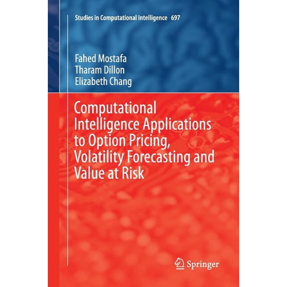 Studies in Computational Intelligence Computational Intelligence Applications to Option Pricing, Volatility Forecasting and Value at Risk, Book 697, (Paperback)