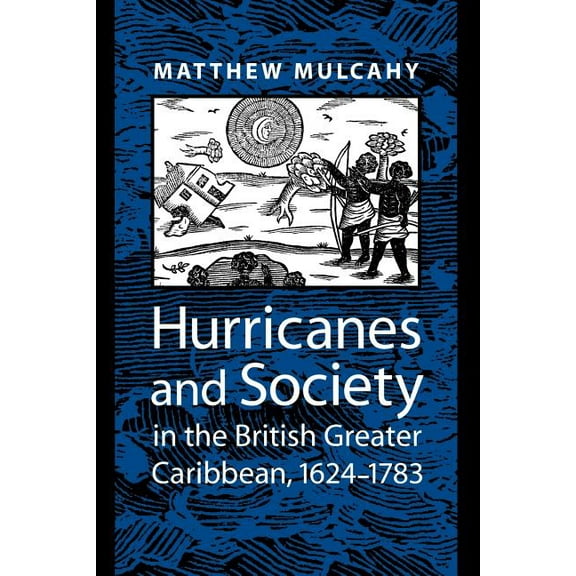 Early America: History, Context, Culture Hurricanes and Society in the British Greater Caribbean, 1624-1783, (Paperback)
