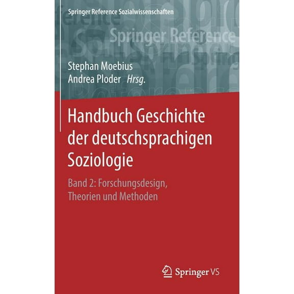 Springer Reference Sozialwissenschaften Handbuch Geschichte Der Deutschsprachigen Soziologie: Band 2: Forschungsdesign, Theorien Und Methoden, (Hardcover)