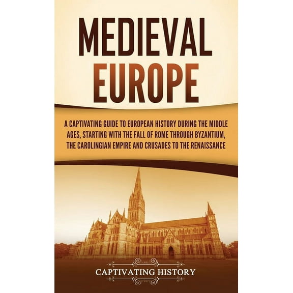 Medieval Europe: A Captivating Guide to European History during the Middle Ages, Starting with the Fall of Rome through , (Hardcover)