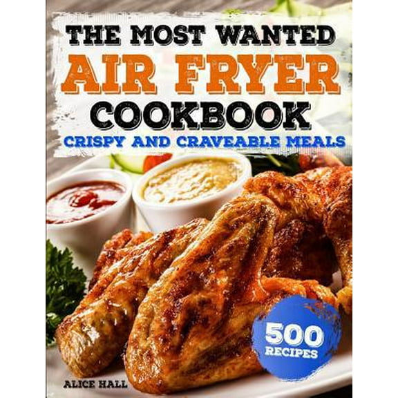 Pre-Owned The Most Wanted Air Fryer Cookbook: Crispy and Craveable Meals - 500 Recipes (Paperback) 1791807879 9781791807870