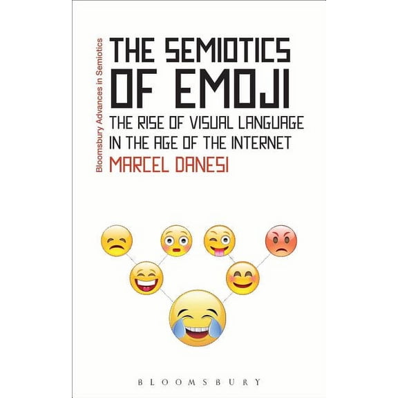 Bloomsbury Advances in Semiotics The Semiotics of Emoji: The Rise of Visual Language in the Age of the Internet, (Paperback)