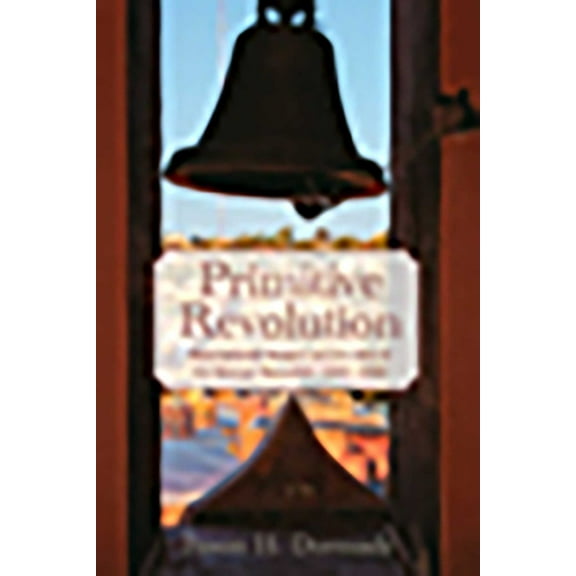 Primitive Revolution: Restorationist Religion and the Idea of the Mexican Revolution, 1940-1968, (Paperback)