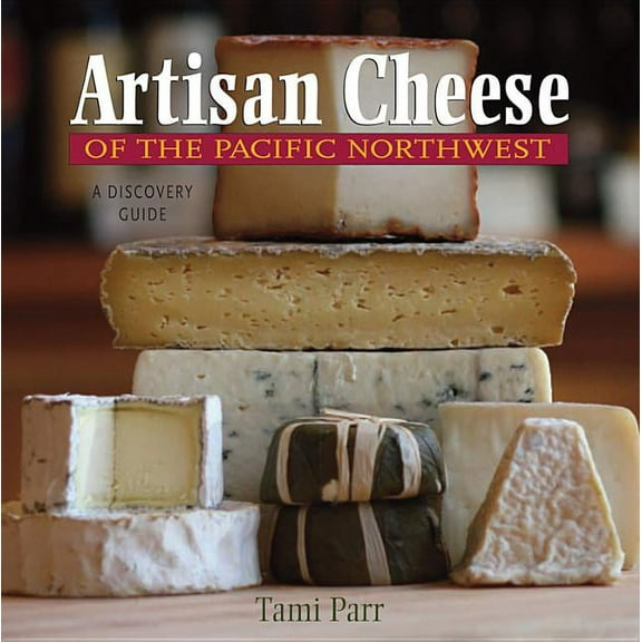Artisan Cheese of the Pacific Northwest: A Discovery Guide (Paperback)