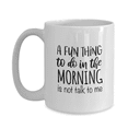 thumbnail image 3 of A Fun Thing To Do In The Morning Is Not Talk To Me Funny Coffee Mug, 3 of 4