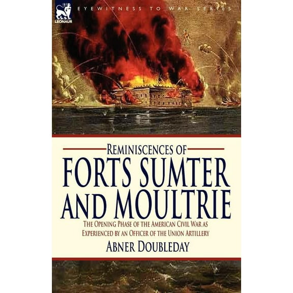 Reminiscences of Forts Sumter and Moultrie: the Opening Phase of the American Civil War as Experienced by an Officer of , (Paperback)