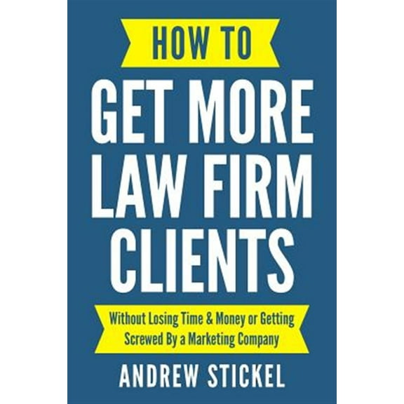 How to Get More Law Firm Clients: Without Losing Time & Money or Getting Screwed By a Marketing Company (Paperback)