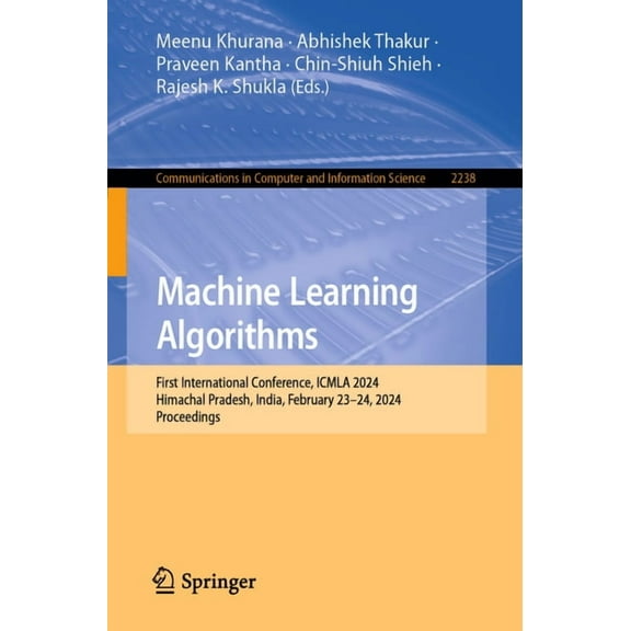 Communications in Computer and Informati Machine Learning Algorithms: First International Conference, Icmla 2024, Himachal Pradesh, India, February 23-24, 2024, , Book 2238, (Paperback)