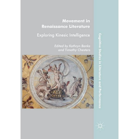 Cognitive Studies in Literature and Perf Movement in Renaissance Literature: Exploring Kinesic Intelligence, (Paperback)