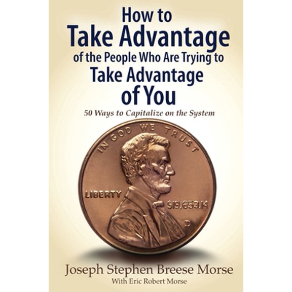 Pre-Owned How to Take Advantage of the People Who Are Trying to Take Advantage of You: 50 Ways to Capitalize on the System (Paperback) 1600200400 9781600200403