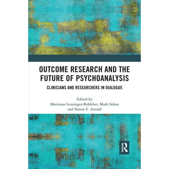 Outcome Research and the Future of Psychoanalysis: Clinicians and Researchers in Dialogue, (Paperback)