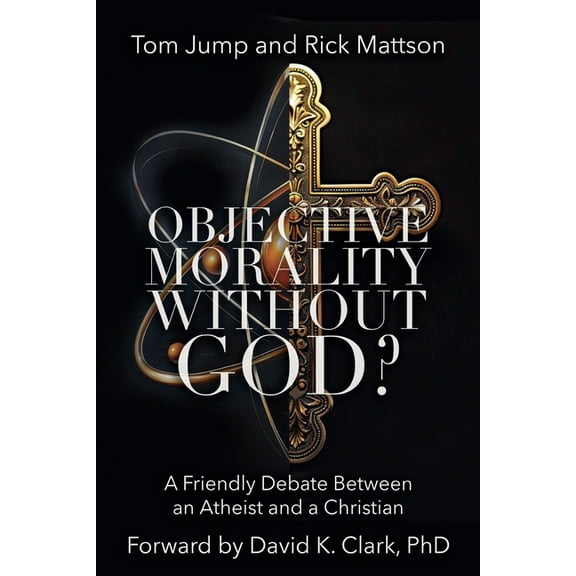 Objective Morality Without God? A Friendly Debate between an Atheist and a Christian, (Paperback)