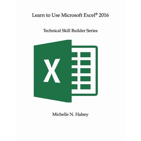 Technical Skill Builder Learn to Use Microsoft Excel 2016, (Paperback)