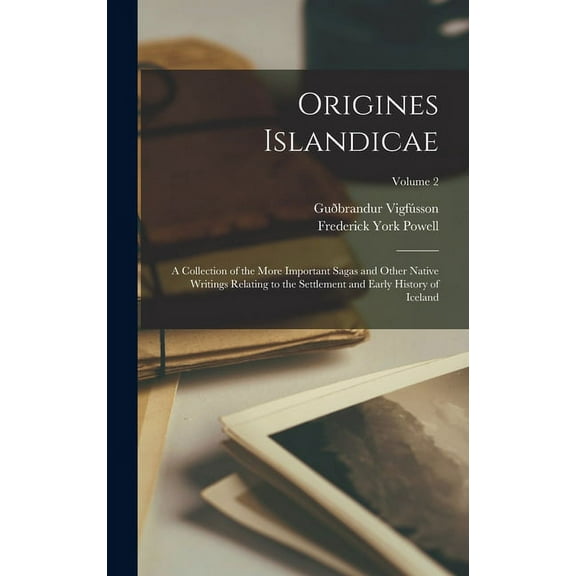 Origines Islandicae: A Collection of the More Important Sagas and Other Native Writings Relating to the Settlement and Early History of Iceland; Volume 2 (Hardcover)