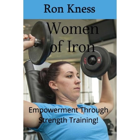 Women of Iron : Empowerment Through Strength Training! (Paperback)