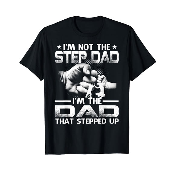 I'm Not The Stepdad I'm The Dad That Stepped Up T-Shirt