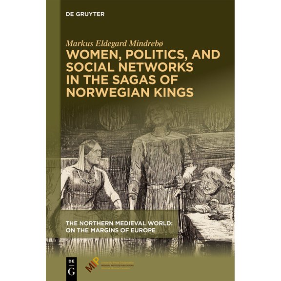 The Northern Medieval World Women, Politics, and Social Networks in the Sagas of Norwegian Kings, (Hardcover)