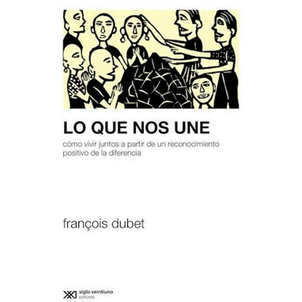 Libro Lo Que Nos Une Tapa Blanda, Autor Francois Dubet, Editorial Siglo Xxi Editores