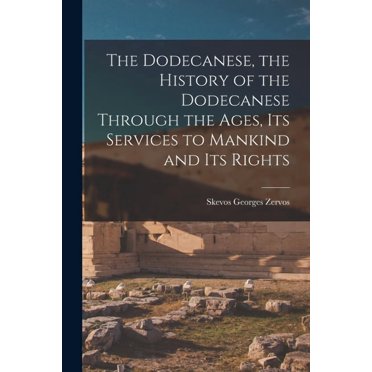 The Dodecanese, the History of the Dodecanese Through the Ages, its Services to Mankind and its Rights (Paperback)