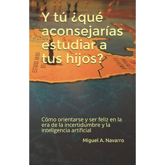 y tú ¿qué aconsejarías estudiar a tus hijos?: Cómo orientarse y ser feliz en la era de la incertidumbre y la inteligencia artificial (Paperback)