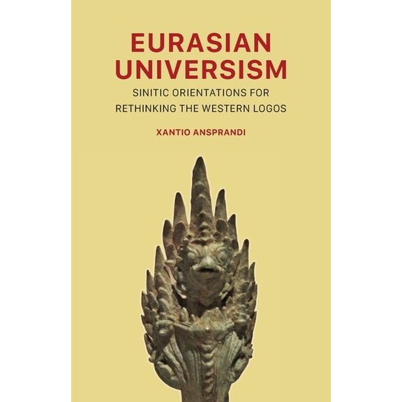 Eurasian Universism: Sinitic Orientations for Rethinking the Western Logos, (Paperback)