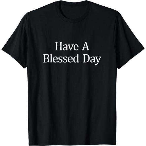 Have A Blessed Day - T-Shirt