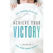 DR DANIEL KLAUER Achieve Your Victory : Solutions For TMD and Sleep Apnea (Paperback)