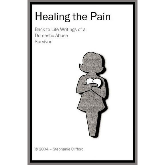Healing the Pain: Back to Life Writings of a Domestic Abuse Survivor
