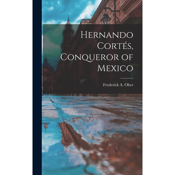 Hernando Cortés, Conqueror of Mexico (Hardcover)